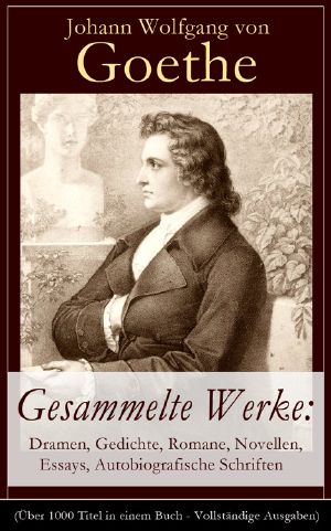 [Gesammelte Werke 01] • Johann Wolfgang von Goethe · Dramen, Gedichte, Romane, Novellen, Essays, Autobiografische Schriften